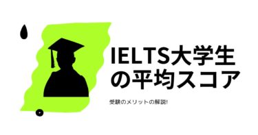 IELTS【大学生の平均スコア、受験の注意点、メリット徹底解説】